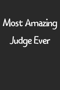 Paperback Most Amazing Judge Ever: Lined Journal, 120 Pages, 6 x 9, Funny Judge Gift Idea, Black Matte Finish (Most Amazing Judge Ever Journal) Book