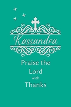 Kassandra Praise the Lord with Thanks: Personalized Gratitude Journal for Women of Faith