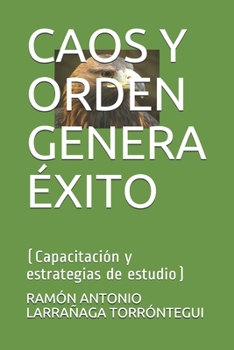 CAOS Y ORDEN GENERA ÉXITO: (Capacitación y estrategias de estudio) (Spanish Edition)