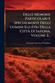Paperback Delle Memorie Particolari E Specialmente Degli Uomini Illustri Della CittÃ Di Savona, Volume 2... [Italian] Book