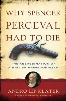 Hardcover Why Spencer Perceval Had to Die: The Assassination of a British Prime Minister Book