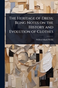 The Heritage of Dress; Being Notes on the History and Evolution of Clothes