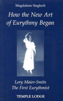 Paperback How the New Art of Eurythmy Began: Lory Maier-Smits, the First Eurythmist Book