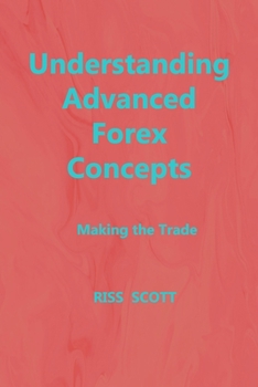 Paperback Understanding Advanced Forex Concepts: Making the Trade Book