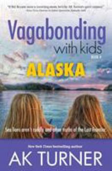 Paperback Vagabonding with Kids: Alaska: Sea Lions Aren't Cuddly and Other Truths of the Last Frontier Book