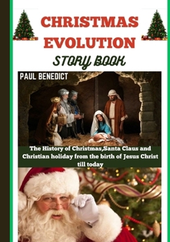 Paperback Christmas Evolution Story Book: The History of Christmas, Santa Claus and Christian holiday from the birth of Jesus Christ till today Book