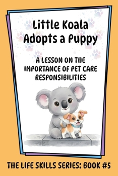 Little Koala Adopts a Puppy: A Lesson on the Importance of Pet Care Responsibilities (Little Koala Life Skills Series)