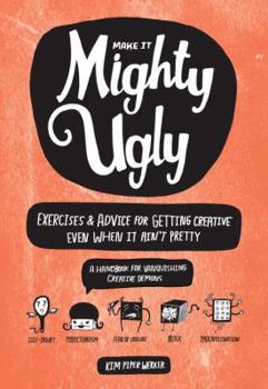 Paperback Make It Mighty Ugly: Exercises & Advice for Getting Creative Even When It Ain't Pretty Book