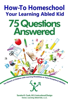Paperback How-To Homeschool Your Learning Abled Kid: 75 Questions Answered: For Parents of Children with Learning Disabilities or Twice Exceptional Abilities Book