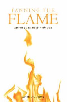 Fanning the Flame: Igniting Intimacy with God