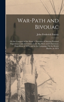 War-Path and Bivouac: Or the Conquest of the Sioux, a Narrative of Stirring Personal Experiences and Adventures in the Big Horn and Yellowstone ... the Campaign On the British Border, in 1879