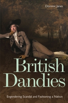 Hardcover British Dandies: Engendering Scandal and Fashioning a Nation Book