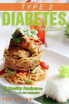 Type 2 Diabetes Cookbook - 25 Healthy Recipes for Type 2 Diabetes for Dummies: Get the Advantage of Diabetic Food List