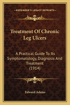 Paperback Treatment Of Chronic Leg Ulcers: A Practical Guide To Its Symptomatology, Diagnosis And Treatment (1914) Book