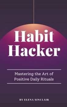 Paperback Habit Hacker: Mastering the Art of Positive Daily Rituals Book