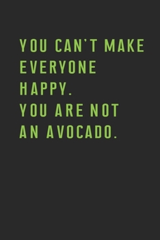 Paperback You Can't Make Everyone Happy You Are Not An Avocado.: Feel Good Journal / Lined Notebook 6 x 9"; 120 Pages For Men-Women, Boss/Officer, Co-Worker, St Book