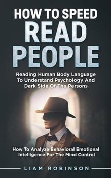 HOW TO SPEED READ PEOPLE: Reading Human Body Language To Understand Psychology And Dark Side Of The Persons - How To Analyze Behavioral Emotional Intelligence For The Mind Control