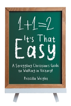 It's That Easy: A Struggling Christian's Guide to Walking in Victory!