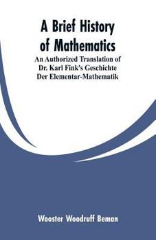 Paperback A Brief History of Mathematics: An Authorized Translation of Dr. Karl Fink's Geschichte Der Elementar-Mathematik Book