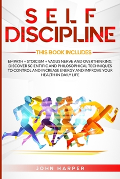 Paperback Self-Discipline: 3 Books in 1: Empath + Stoicism + Vagus Nerve And Overthinking. Discover Scientific and Philosophical Techniques to Co Book