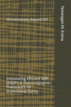 Paperback Macroeconomics Beyond GDP: Introducing Efficient GDP (EGDP): A Thermodynamic Framework for Institutional Clarity Book