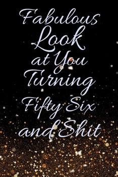Fabulous Look at You Turning Fifty Six and Shit: Funny 56th Birthday Sarcastic Gag Gift. Glamorous Joke Notebook Present & Sketchbook Diary Keepsake. Young in heart