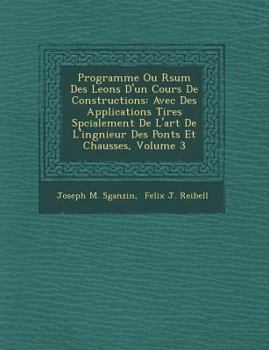 Programme Ou R Sum Des Le Ons D'Un Cours de Constructions: Avec Des Applications Tir Es Sp Cialement de L'Art de L'Ing Nieur Des Ponts Et Chauss Es, Volume 3