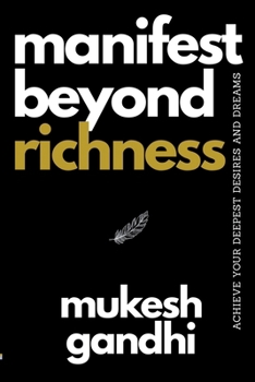Paperback Manifest Beyond Richness: Achieve Your Deepest Desires And Dreams Book