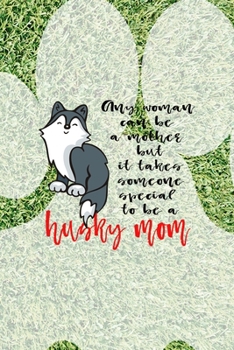 Any Woman Can Be A Mother But It Takes Someone Special To Be A Husky Mom: All Purpose 6x9 Blank Lined Notebook Journal Way Better Than A Card Trendy Unique Gift Green Garden Husky
