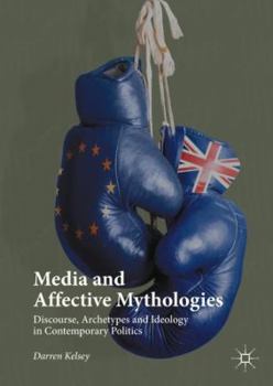 Hardcover Media and Affective Mythologies: Discourse, Archetypes and Ideology in Contemporary Politics Book