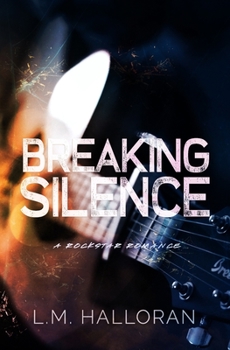 Breaking Silence: A Standalone Rockstar Romance - Book #2 of the Breaking Love
