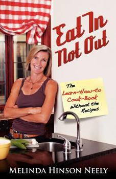 Paperback Eat In, Not Out: The Learn-how-to-cook Book Without the Recipes Book