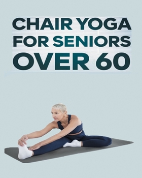 Paperback Chair Yoga for Seniors Over 60: Step By Step Guide to Chair Yoga Exercises For Optimal Agility, Flexibility, Balance and Fall Prevention Book