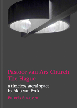 Hardcover Aldo Van Eyck: Pastoor Van Ars Church, the Hague: A Timeless Sacral Space Book