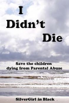 Paperback I Didn't Die: Save Our Children from Parental Abuse Book