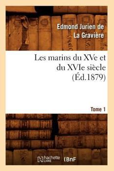 Paperback Les Marins Du Xve Et Du Xvie Siècle. Tome 1 (Éd.1879) [French] Book