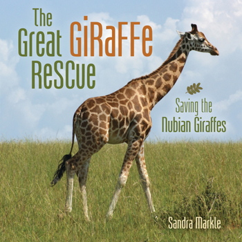 The Great Giraffe Rescue: Saving the Nubian Giraffes - Book  of the Sandra Markle's Science Discoveries