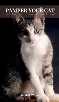 Pamper Your Cat: 100 Recipes for Your Feline Friend