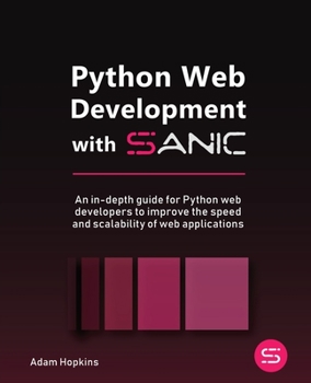 Paperback Python Web Development with Sanic: An in-depth guide for Python web developers to improve the speed and scalability of web applications Book