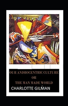 Paperback Our Androcentric Culture Or The Man-Made World Illustrated Book