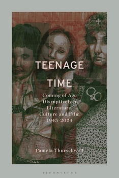 Hardcover Teenage Time: Coming of Age Disruptively in Literature, Culture and Film 1945-2024 Book