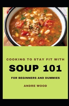 Paperback Cooking To Stay Fit With Soup 101 For Beginners And Dummies Book