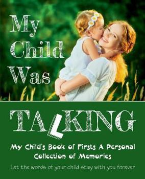 Paperback My Child Was Talking: My Child's Book of Firsts A Personal Collection of Memories Book