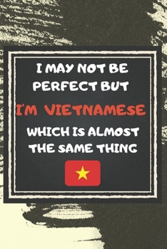 Paperback I May Not Be Perfect But I'm Vietnamese Which Is Almost The Same Thing Notebook Gift For Vietnam Lover: Lined Notebook / Journal Gift, 120 Pages, 6x9, Book