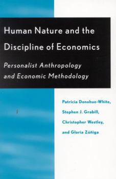 Hardcover Human Nature and the Discipline of Economics: Personalist Anthropology and Economic Methodology Book