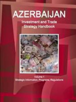 Paperback Azerbaijan Investment and Trade Strategy Handbook Volume 1 Strategic Information, Programs, Regulations Book
