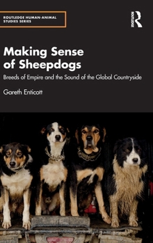 Making Sense of Sheepdogs: Breeds of Empire and the Sound of the Global Countryside (Routledge Human-Animal Studies Series)