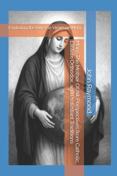 Paperback Mary, The Mother Of All: Perspectives from Catholic, Eastern Orthodox, and Protestant Traditions: Exploring the Diverse Views on Mary Book