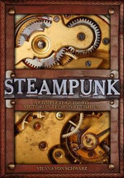 Hardcover Steampunk: A Complete Guide to Victorian Techno-Fetishism Book