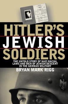 Hitler's Jewish Soldiers: The Untold Story Of Nazi Racial Laws And Men Of Jewish Descent In The German Military (Modern War Studies)